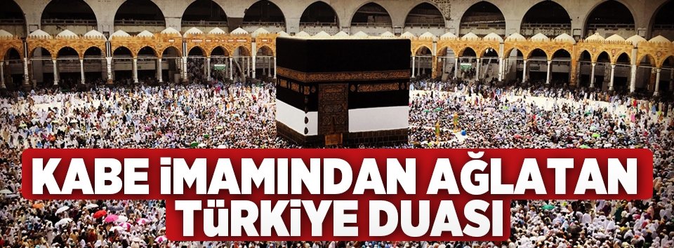 Kabe imamının Türkiye duası halen kulaklarda