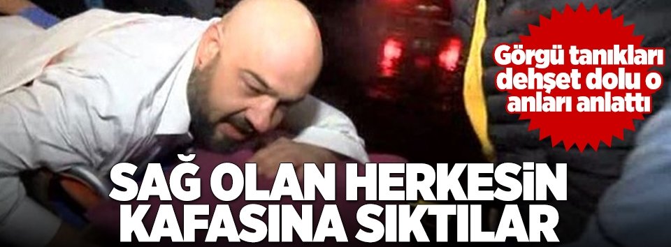 Yaralı görgü tanıkları o anları anlattı