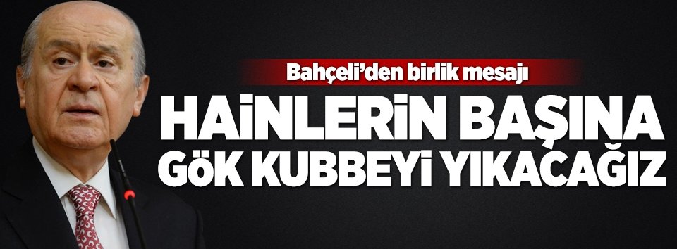 Bahçeli: Hainlerin başına gök kubbeyi yıkacağız