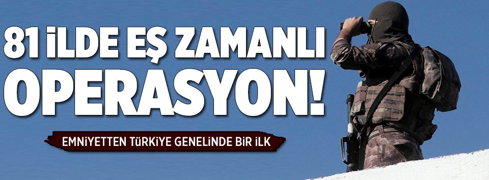Türkiye genelinde dev operasyon