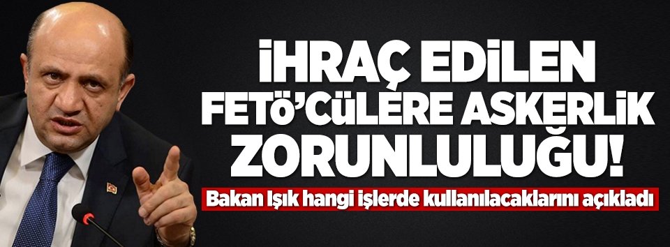 İhraç edilen FETÖcülere askerlik zorunluluğu