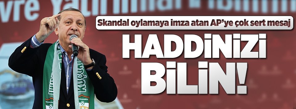 Erdoğandan APye: Haddinizi bilin haddinizi!