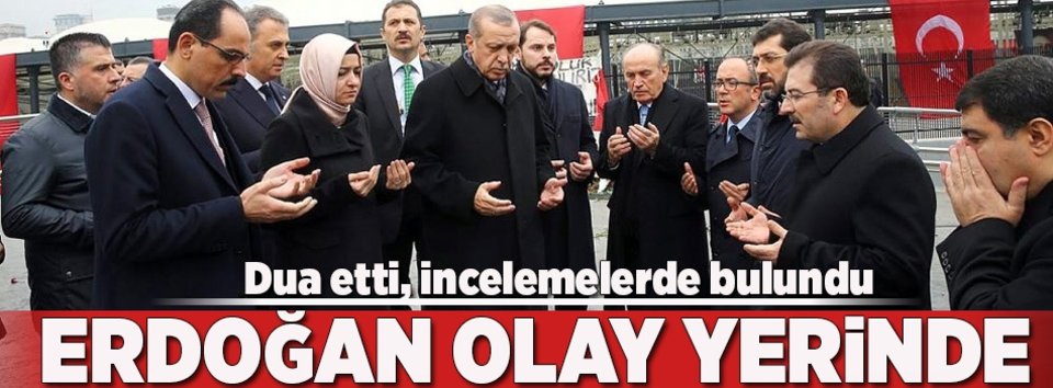 Cumhurbaşkanı Erdoğan olay yerinde