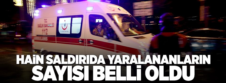 Hain saldırıda yaralananların sayısı belli oldu