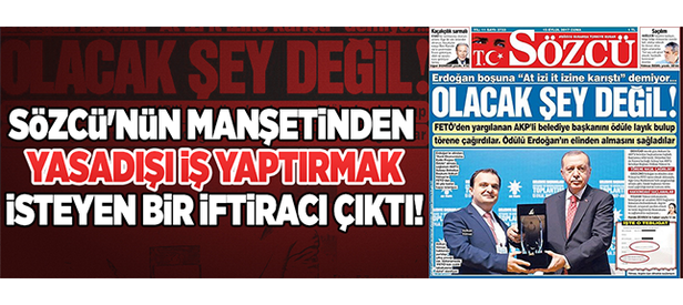 Sözcünün manşetinden yasadışı iş yaptırmak isteyen bir iftiracı çıktı!