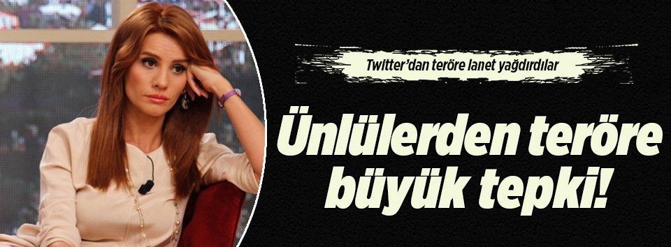 Ünlü isimlerden terör büyük tepki!